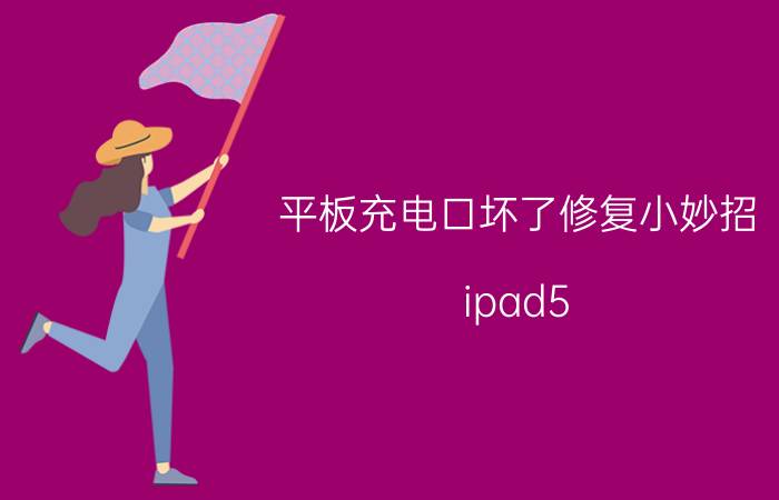 平板充电口坏了修复小妙招 ipad5 充电口更换？